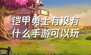 铠甲勇士有没有什么手游可以玩