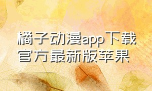 橘子动漫app下载官方最新版苹果