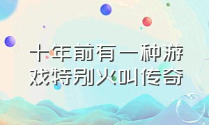 十年前有一种游戏特别火叫传奇