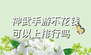 神武手游不花钱可以上排行吗