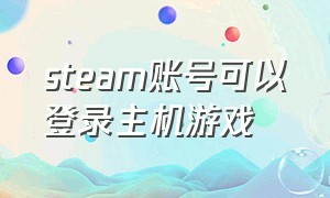 steam账号可以登录主机游戏