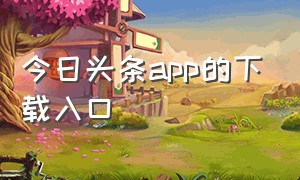 今日头条app的下载入口