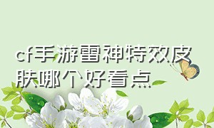 cf手游雷神特效皮肤哪个好看点