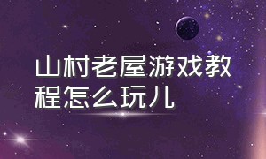 山村老屋游戏教程怎么玩儿