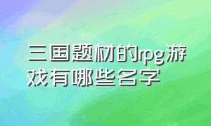 三国题材的rpg游戏有哪些名字