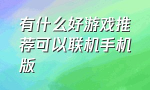 有什么好游戏推荐可以联机手机版