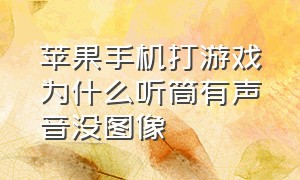 苹果手机打游戏为什么听筒有声音没图像