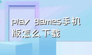 play games手机版怎么下载