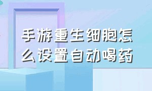 手游重生细胞怎么设置自动喝药