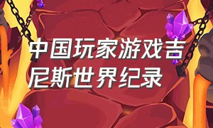 中国玩家游戏吉尼斯世界纪录