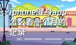 iphone健身app怎么看一个月的记录