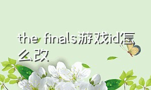 the finals游戏id怎么改