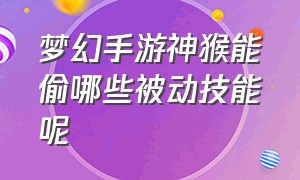 梦幻手游神猴能偷哪些被动技能呢