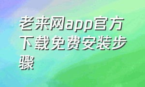 老来网app官方下载免费安装步骤