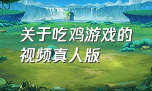 关于吃鸡游戏的视频真人版