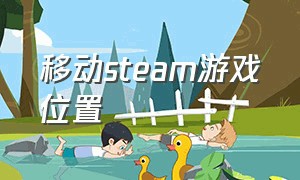 移动steam游戏位置