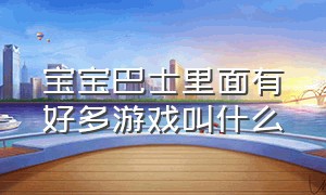 宝宝巴士里面有好多游戏叫什么