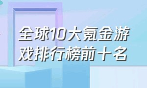 全球10大氪金游戏排行榜前十名