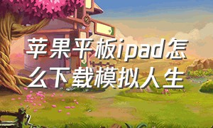 苹果平板ipad怎么下载模拟人生