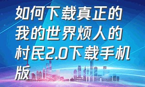 如何下载真正的我的世界烦人的村民2.0下载手机版