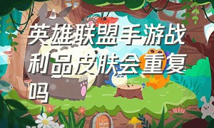 英雄联盟手游战利品皮肤会重复吗