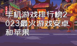 手机游戏排行榜2023最火游戏安卓和苹果