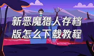 新恶魔猎人存档版怎么下载教程