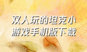 双人玩的坦克小游戏手机版下载