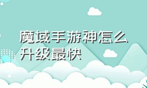 魔域手游神怎么升级最快