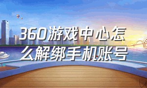 360游戏中心怎么解绑手机账号