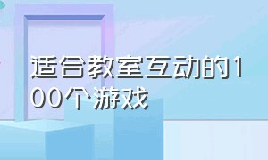 适合教室互动的100个游戏