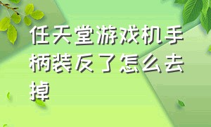 任天堂游戏机手柄装反了怎么去掉