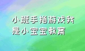 小班手指游戏我是小宝宝教案