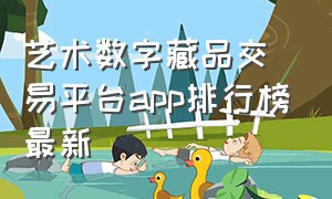 艺术数字藏品交易平台app排行榜最新