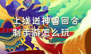 上线送神兽回合制手游怎么玩