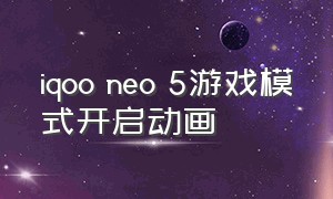 iqoo neo 5游戏模式开启动画