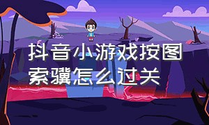 抖音小游戏按图索骥怎么过关