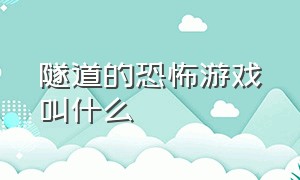 隧道的恐怖游戏叫什么