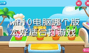 win10电脑哪个版本好适合打游戏