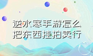 逆水寒手游怎么把东西挂拍卖行