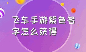 飞车手游紫色名字怎么获得