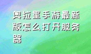 奥拉星手游最新版怎么打开服务器