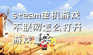 steam单机游戏不联网怎么打开游戏盒子