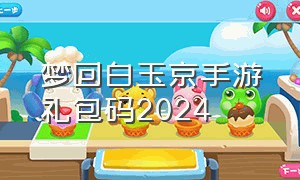 梦回白玉京手游礼包码2024