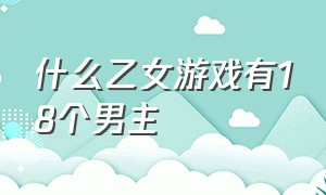 什么乙女游戏有18个男主