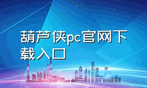 葫芦侠pc官网下载入口