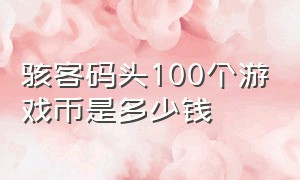 骇客码头100个游戏币是多少钱