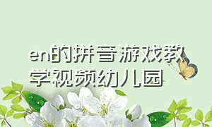 en的拼音游戏教学视频幼儿园