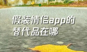 假装情侣app的替代品在哪