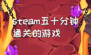 steam五十分钟通关的游戏